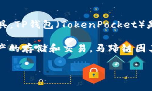 t p钱包马蹄通常是指“TP钱包”中的“马蹄链”，它是一种以区块链技术为基础的数字资产管理工具。TP钱包（TokenPocket）是一款支持多种区块链资产的数字资产钱包，允许用户存储、管理和交易不同类型的加密货币。

马蹄链（也称为“马蹄区块链”）是TP钱包中所支持的一种区块链。它是一个公链，主要用于数字资产的存储和交易。马蹄链因其性能优越、交易速度快而受到欢迎，因此许多用户使用TP钱包进行数字货币的交易、投资和管理。

如果你对TP钱包或马蹄链还有其他具体问题，欢迎随时询问！