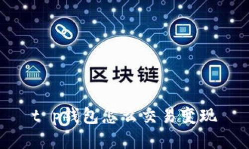 t p钱包怎么交易变现