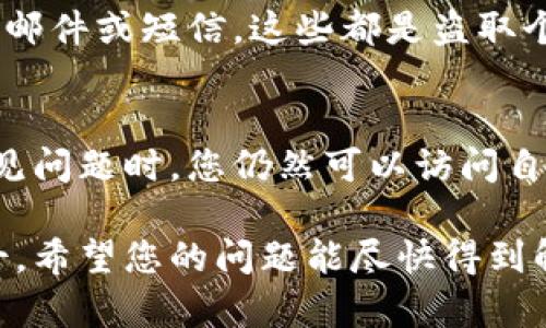 抱歉，您遇到了问题。如果您的TP钱包中的资产被转走了，您需要立即采取一些步骤来保护您的资金和信息安全。以下是一些建议：

立即检查交易记录
首先，您应该登录到您的TP钱包账户，查看最近的交易记录。确认是否有您不认识的交易，并记录下这些信息。这有助于您之后联系支持团队时提供详细的信息。

更改密码
如果您发现有未授权的交易，下一步应该立即更改您的TP钱包密码。确保使用强密码，并考虑启用双因素身份验证（2FA），以增加账户的安全性。

联系支持团队
与TP钱包的客户支持团队联系，告知他们您的情况。提供交易记录和任何相关信息，帮助他们调查此事。虽然追回资金并不总是可能的，但他们可以提供关于如何增强账户安全性的信息。

增强安全措施
为了避免未来再次发生类似事件，考虑使用额外的安全措施。例如，定期更改密码，不要在公共Wi-Fi下访问钱包，或考虑使用硬件钱包来存储重要的数字资产。

了解潜在的诈骗手法
了解当前的诈骗方式，避免受到社会工程学的攻击。警惕不明链接、假冒的客服邮件或短信。这些都是盗取个人信息的常用手法。

定期备份重要信息
定期备份您的钱包信息包括恢复助记词等，以防丢失。这能确保在发生不可预见问题时，您仍然可以访问自己的资产。

如果您需要进一步的帮助或具体指导，请咨询相关的官方支持渠道或专业人士。希望您的问题能尽快得到解决！