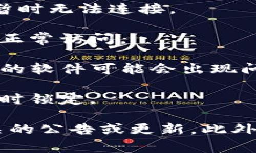 关于TP钱包的问题，我无法获取最新的实时信息。不过，如果你遇到TP钱包无法正常使用的情况，可能有几种原因:

1. **服务器问题**：TP钱包的后台服务可能因维护或者故障而暂时无法连接。

2. **网络连接**：你的网络连接状态不稳定，可能导致钱包无法正常访问。

3. **软件更新**：检查你使用的TP钱包应用是否需要更新，过时的软件可能会出现问题。

4. **安全问题**：如果有安全警报或者登录问题，钱包可能会暂时锁定。

建议你查看TP钱包的官方网站或社交媒体渠道，了解是否有相关的公告或更新。此外，可以尝试联系TP钱包的客服，获取更为详细的信息和技术支持。