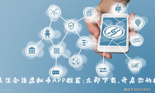 2023年最佳合法虚拟币APP推荐：立即下载，开启你的投资之旅！