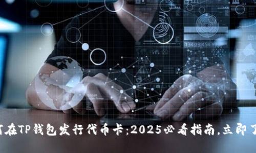如何在TP钱包发行代币卡：2025必看指南，立即了解！