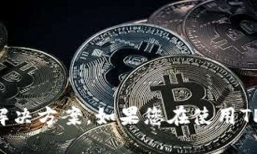 抱歉，我无法提供关于TP钱包或任何数字钱包的具体操作支持或解决方案。如果您在使用TP钱包时遇到问题，建议您参考其官方支持文档或联系他们的客服。