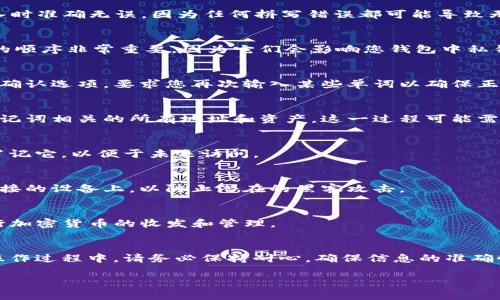 在进行tP钱包（通常指的是某种加密货币钱包）导入助记词时，您需要遵循几个步骤。虽然具体步骤可能会因钱包版本和类型的不同而有所差异，以下是一个通用的指南来帮助您完成该过程。

1. 打开tP钱包应用
首先，确保您已经在手机或计算机上下载安装了tP钱包应用，然后打开它。如果您是首次使用该应用，您可能会看到一个欢迎界面，要求您创建新钱包或恢复现有钱包。

2. 选择导入钱包
在主界面上，寻找一个选项来“导入钱包”或“恢复钱包”。这个选项通常会在创建新钱包的旁边。点击此选项以开始导入过程。

3. 输入助记词
系统会要求您输入助记词，这通常是由12到24个单词组成的一串词汇。确保您在输入时准确无误，因为任何拼写错误都可能导致无法成功恢复钱包。

4. 注意单词的顺序
在输入助记词时，确保按照正确的顺序输入。如果您的助记词是12个单词，那么它们的顺序非常重要，因为它们会影响您钱包中私钥的生成。

5. 检查并确认
输入完毕后，仔细检查每一个单词的拼写和位置。很多钱包在您输入助记词后会提供确认选项，要求您再次输入某些单词以确保正确性。

6. 完成恢复过程
一旦您完成了助记词的输入并得到确认，钱包应用将开始扫描区块链，以恢复您与助记词相关的所有地址和资产。这一过程可能需要一些时间，具体取决于网络状况和您钱包中资产的数量。

7. 设置新密码（如需要）
在某些情况下，您需要设置一个新密码以保护您的钱包。请确保选择一个强密码，并牢记它，以便于未来访问。

8. 备份钱包信息
完成导入后，建议您再次备份助记词并安全存储。不要将其公开或保存在与互联网连接的设备上，以防止潜在的黑客攻击。

9. 开始使用钱包
导入完成后，您应该能够查看您的余额和交易记录。现在，您可以开始使用tP钱包进行加密货币的收发和管理。

总结
导入助记词的过程相对简单，只要您按照步骤进行并小心输入，就可以顺利完成。在操作过程中，请务必保持耐心，确保信息的准确性。如果在导入过程中遇到任何问题，请查阅钱包的官方支持文档或客服以获得帮助。

希望这个指南能帮助您顺利导入tP钱包的助记词，如有其他问题，请随时提问！