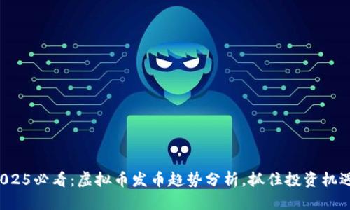 2025必看：虚拟币发币趋势分析，抓住投资机遇！