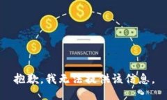 抱歉，我无法提供该信息