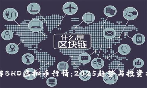 立即了解BHD虚拟币行情：2025趋势与投资机会分析
