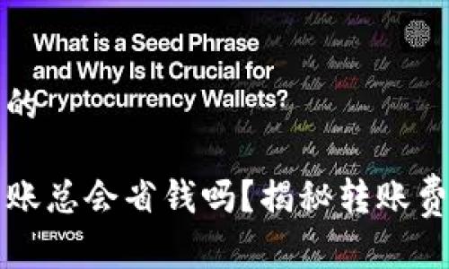 思考一个的

TP钱包转账总会省钱吗？揭秘转账费用的背后