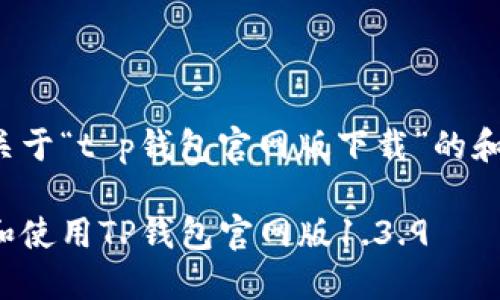 在此提供一个关于“t p钱包官网版下载”的和相关内容框架：

如何安全下载和使用TP钱包官网版1.3.9