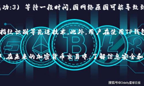 怎么把USDT提现到TP钱包：完整指南与常见问题解答

USDT提现, TP钱包, 数字资产, 加密货币/guanjianci

一、引言
随着加密货币的快速发展，越来越多的人希望能够将他们的数字资产安全地存储在各种钱包中。USDT（Tether）作为一种重要的稳定币，已成为数字资产交易中的常见选择。许多用户希望将他们的USDT提现到TP钱包，但对于这一过程却感到陌生。本文将详细介绍如何将USDT提现到TP钱包的步骤，同时解答一些相关问题，以帮助用户顺利完成操作。

二、USDT与TP钱包的概述
在深入了解提款步骤之前，首先需要了解USDT和TP钱包的基本概念。USDT是基于区块链技术的一种稳定币，旨在将其价值绑定在美元上，因此它在交易中被广泛使用。TP钱包是一款支持多种加密货币的钱包应用，其用户友好的界面和强大的安全性使其成为众多用户的首选。

三、提现USDT到TP钱包的步骤
1. **准备工作**：在开始提现操作之前，确保你已经下载并安装了TP钱包应用，并注册账户。此外，你需要拥有一定数量的USDT，并了解当前的网络手续费。

2. **获取TP钱包地址**：打开TP钱包，进入“资产”页面，选择USDT。点击“接收”按钮，你会看到你的USDT地址。复制该地址，确保没有错误。

3. **登录交易所**：选择你持有USDT的交易所（如Binance、Huobi等）并登录你的账户。

4. **找到提现选项**：在交易所的界面上，寻找“提现”或“提币”选项，通常可以在“资金管理”或“钱包”部分找到。

5. **填写提现信息**：在提现页面，选择USDT作为提现币种，将刚才复制的TP钱包地址粘贴到地址栏。填写提现金额，并确认交易所的手续费。

6. **确认提现**：检查所有信息是否无误后，点击“确认”。根据交易所的规定，可能会要求你进行双重身份验证。

7. **等待到账**：完成提现操作后，耐心等待，USDT将会通过网络再次确认并到达你的TP钱包中。这可能需要几分钟到几个小时不等，视网络拥堵情况而定。

四、常见问题解答

问题一：提现USDT到TP钱包需要多长时间？
提现到TP钱包的时间因多种因素而异，通常在5-30分钟内到账。但如果网络拥堵或者交易所的处理速度较慢，可能会延长。在这段时间内，你可以在TP钱包中查看交易状态，通常会显示为“待处理”或“确认中”。

问题二：提现USDT的手续费是多少？
一般来说，提现USDT的手续费由交易所设定，并可能根据网络情况而有所不同。不同交易所的手续费也存在差异，通常在1-5 USDT不等。在进行提现之前，建议用户仔细阅读交易所的费用结构，并在提现时关注实时费用，以避免意外支出。

问题三：如果提现到TP钱包后USDT没有到账怎么办？
如果提现后USDT没有及时到账，首先不要惊慌。请检查以下几点：1) 确认TP钱包地址是否正确；2) 在交易所的“提现记录”中查看提现状态，确认是否成功；3) 等待一段时间，因网络原因可能导致到账延迟。若长时间未到账，可联系交易所客服寻求帮助，他们会根据交易记录为你提供进一步的支持和解决方案。

问题四：TP钱包是否安全？
TP钱包是一款普遍被认可的加密货币钱包，因其强大的安全性而受到广泛使用。TP钱包采用了多层次的安全防护机制，包括私钥本地存储、密码保护、和指纹识别等先进技术。此外，用户在使用TP钱包时，注意定期更新应用程序和采用强密码，以进一步确保资金安全。尽管如此，用户仍需保持警惕，避免针对加密资产的网络诈骗和钓鱼攻击。

五、总结
将USDT提现到TP钱包的过程实际上并不复杂，但需要用户仔细遵循步骤。在确保信息无误的前提下，用户可以安全地将他们的数字资产存储在TP钱包中。在未来的加密货币交易中，了解信息安全和防护措施将是每位投资者的重要课题。希望本文能为您提供清晰的指导，顺利完成USDT的提现。

以上是关于如何将USDT提现到TP钱包的详细指南及相关问题解答。如果您有其他疑问或需要进一步的信息，欢迎随时查询相关资源或咨询专业人士。