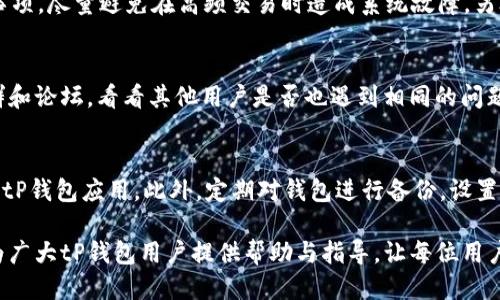 思考一个的

  tP钱包处理中问题的解决办法与常见原因分析/  
```

相关关键词

 guanjianci tP钱包, 钱包处理中问题, 钱包使用指南, 钱包故障排查/ guanjianci 
```

详细介绍
在数字化金融日益发展的今天，电子钱包的使用已经变得越来越普遍，其中tP钱包以其便捷性和安全性受到了大多数用户的青睐。然而，在使用过程中，一些用户常常会遇到“钱包一直处理中”的情况。这种问题不仅让人感到困惑，也可能影响到用户的交易体验和资金安全。本文将深入分析导致这一问题的原因，并提供相应的解决方案。

首先，我们需要理解tP钱包的工作原理。tP钱包是一款支持多种数字货币的电子钱包，用户可以通过它来进行充值、提现、转账和消费等操作。当用户发起一笔交易时，钱包会和区块链网络进行互动，以确保交易的有效性和安全性。然而，某些情况下，交易处理时间可能会延长，导致用户体验不佳。

接下来，我们将探讨导致“tP钱包一直处理中”这一问题的几种常见原因，并为用户提供解决方案。具体包括网络问题、钱包系统故障、交易量过大以及用户的操作问题。了解这些原因将帮助用户更好地使用tP钱包，减少交易延迟。

1. 网络连接问题
网络连接问题是导致tP钱包交易处理延迟的最常见原因之一。当用户的网络不稳定或者信号弱时，钱包可能无法与区块链网络进行有效的通信，从而造成交易状态停留在“处理中”。在这种情况下，用户可以尝试重启网络设备或者更换到信号更强的网络环境。

此外，用户也需要定期检查自己的设备是否存在网络异常，如IP地址被限制、域名解析错误等情况。确保网络畅通无阻是顺利完成交易的前提。

如果用户的网络连接没有问题，那么可以尝试使用其他设备或应用重启钱包应用。检测是否是某一设备或软件自身的问题，常常能迅速诊断出问题所在。

2. 钱包系统故障
有时候，钱包自身的系统故障也会导致交易处理问题。这种情况往往比较少见，但也确实存在。用户在使用tP钱包时，应该注意观察是否有最新的系统更新或维护公告。系统故障可能是由于服务提供商对后台进行维护、升级或者修复bug而导致的。

如果用户发现tP钱包应用无法正常运行，可以尝试卸载并重新安装应用。这通常可以迅速解决一些因应用故障导致的问题。如果问题依旧存在，建议联系tP钱包的客服，询问是否有相应的服务公告或解决方案。

3. 交易量过大
在某些特定时间段，例如节假日或市场波动期，tP钱包的交易量会暴增。这种情况下，交易确认时间往往会受到影响，导致一些交易在长时间内处于“处理中”状态。对于这种情况，用户可以尝试在交易量较少的时段进行提现或转账，以提升交易成功的机率。

此外，tP钱包为了确保安全性，可能会对高频交易的用户做出限制，造成额外的处理延迟。用户在频繁交易时，应注意控制交易频率，避免因超过限制而导致持续处理中。

4. 用户操作问题
最后，用户操作不当也是引起交易处理延迟的问题之一。启动交易前，用户需确保输入的信息准确无误，包括钱包地址、交易金额等。任何一个小的错误都有可能导致交易失败，从而被停留在“处理中”状态。

用户在进行交易前，应该仔细检查所有输入的信息，并了解tP钱包的使用流程。功能较为复杂的应用初次使用时，建议查看相关的使用教程或者向老用户询问经验，确保顺利完成交易。

此外，不要随意中断正在进行的交易，例如不必要地重启设备或强制关闭应用，这样会导致交易状态不明，可能会留下潜在的资金安全隐患。

常见问题解答

Q1: tP钱包交易处理时间一般多久？
tP钱包的交易处理时间通常会受到多个因素的影响，包括网络状况、交易量、钱包系统情况等。一般而言，在理想情况下，正常交易的处理时间在几分钟到数十分钟不等。如果交易一直停留在“处理中”，建议用户检查以上提到的各个因素，必要时寻求客服支持。

Q2: 如何提高tP钱包交易的成功率？
为了提高tP钱包交易的成功率，用户应确保在网络稳定的情况下进行交易，同时注意节假日前后的高峰期。此外，掌握tP钱包的使用技巧和注意事项，尽量避免在高频交易时造成系统故障。另外，定期更新应用版本也是一种提升使用稳定性的方法。

Q3: 如果tP钱包无法解决“处理中”问题，怎么办？
在无法通过常规方法解决“处理中”问题时，用户需要及时与tP钱包的客服进行联系，提供交易信息以便他们进行查证和处理。同时，可以咨询社群和论坛，看看其他用户是否也遇到相同的问题以及他们的解决方案。

Q4: 使用tP钱包时应该注意哪些安全问题？
用户在使用tP钱包时应谨慎保护个人信息，避免在不安全的网络环境下进行交易。不随意点击不明链接，不轻信他人推荐的APP，确保下载官方的tP钱包应用。此外，定期对钱包进行备份，设置二次验证等安全措施，都是保护财产安全的重要方法。

综上所述，tP钱包在使用过程中可能会遇到“处理中”的问题，但通过了解原因并采取相应措施，用户一定能够有效解决此类困扰。希望本文能够为广大tP钱包用户提供帮助与指导，让每位用户都能享受到安全、高效的数字支付体验。