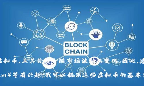 关于“IP虚拟币多少钱一个”的问题，目前市场上存在多种虚拟币，且其价格会随市场波动而变化。因此，建议您查看相关的加密货币交易平台，获取最新的价格信息。

若您对具体的虚拟币如比特币（Bitcoin）、以太坊（Ethereum）等有兴趣，我可以提供这些虚拟币的基本信息和市场概况。请让我知道您想了解哪方面的内容！