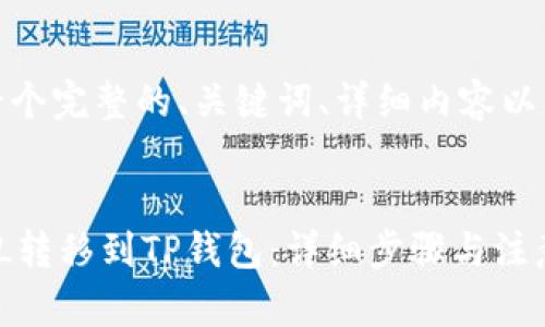 在下面，我将为你提供一个完整的、关键词、详细内容以及与之相关的问答部分。

:
如何将火币交易所的FIL转移到TP钱包：详细步骤与注意事项