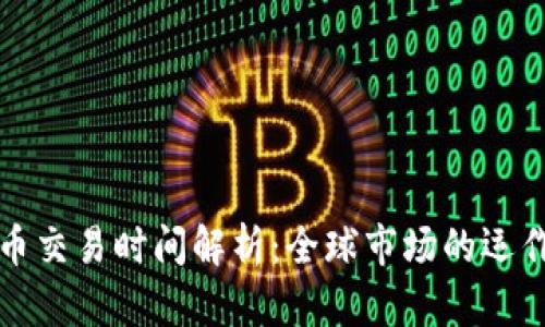 虚拟币交易时间解析：全球市场的运作机制