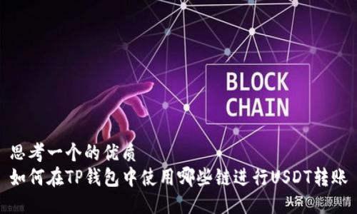 思考一个的优质  
如何在TP钱包中使用哪些链进行USDT转账