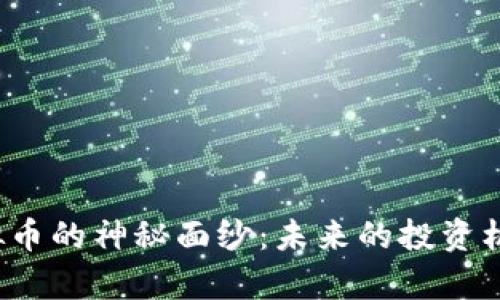 揭开XDXC虚拟币的神秘面纱：未来的投资机会与市场分析