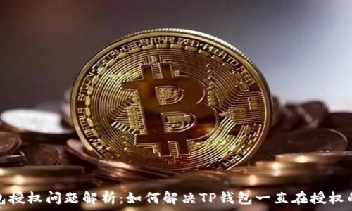   
TP钱包授权问题解析：如何解决TP钱包一直在授权的困扰