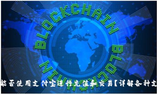 :
TP钱包能否使用支付宝进行充值和交易？详解各种支付方式