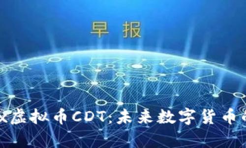 全面解析Blox虚拟币CDT：未来数字货币的潜力与发展